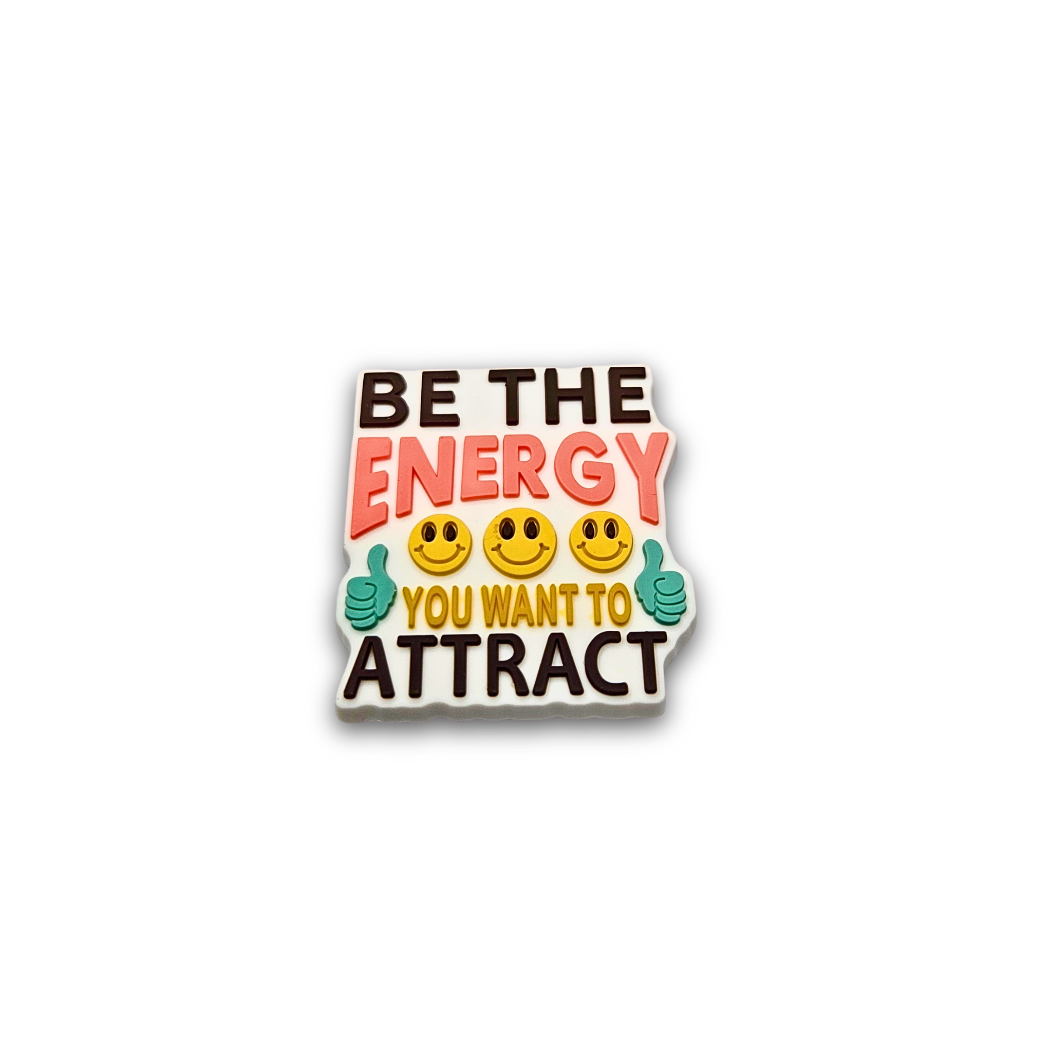 Be The Energy You Want To Attract Charm